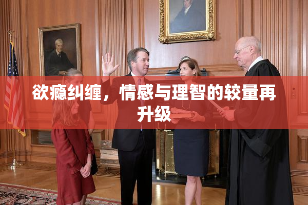 欲瘾纠缠，情感与理智的较量再升级