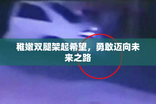 稚嫩双腿架起希望，勇敢迈向未来之路