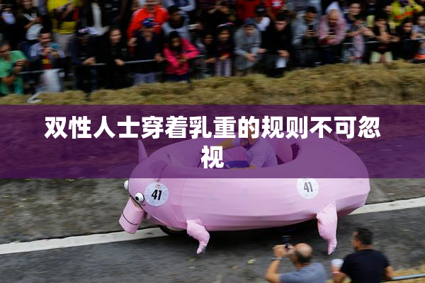 双性人士穿着乳重的规则不可忽视