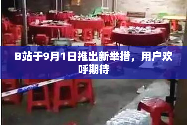 B站于9月1日推出新举措，用户欢呼期待