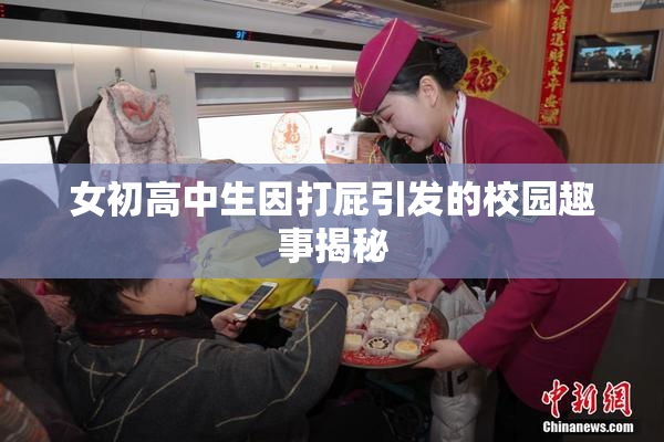 女初高中生因打屁引发的校园趣事揭秘