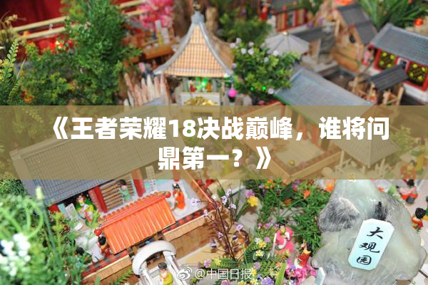 《王者荣耀18决战巅峰，谁将问鼎第一？》