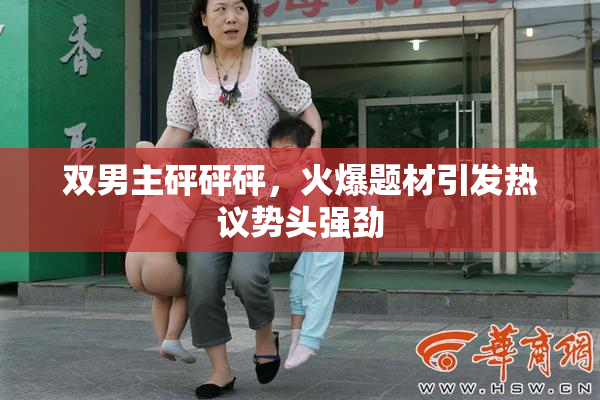 双男主砰砰砰，火爆题材引发热议势头强劲