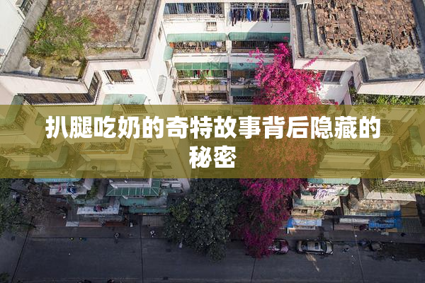扒腿吃奶的奇特故事背后隐藏的秘密