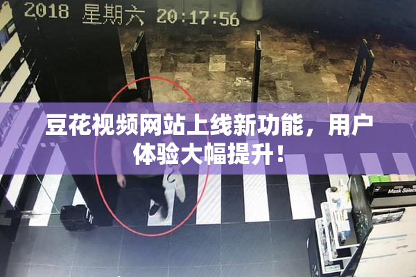 豆花视频网站上线新功能，用户体验大幅提升！