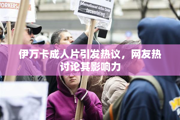 伊万卡成人片引发热议，网友热讨论其影响力