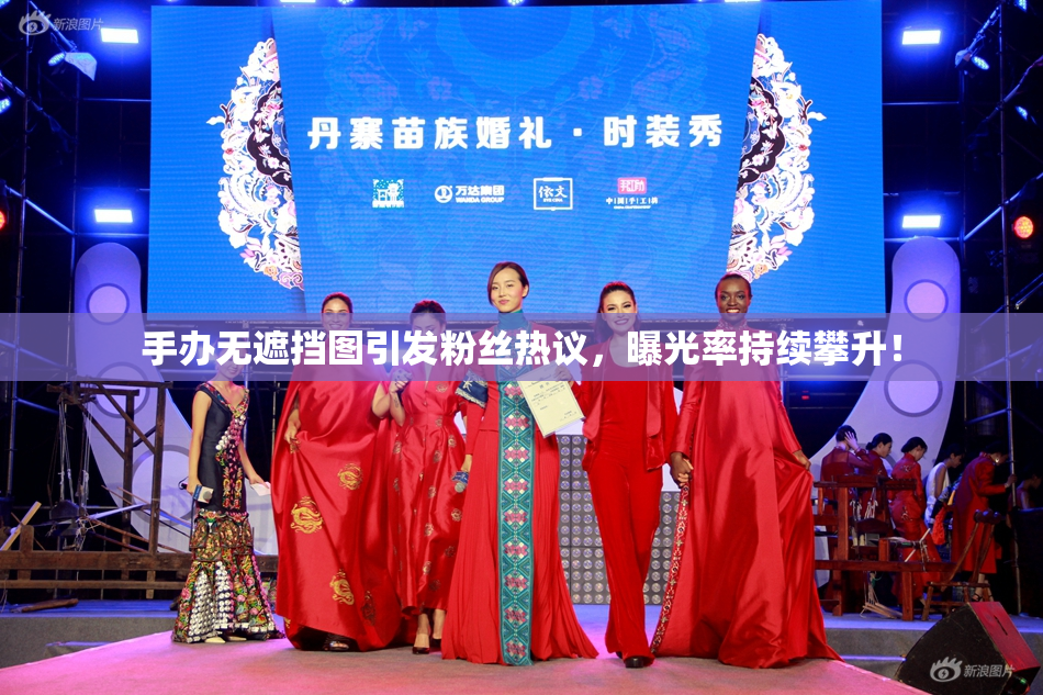 手办无遮挡图引发粉丝热议，曝光率持续攀升！