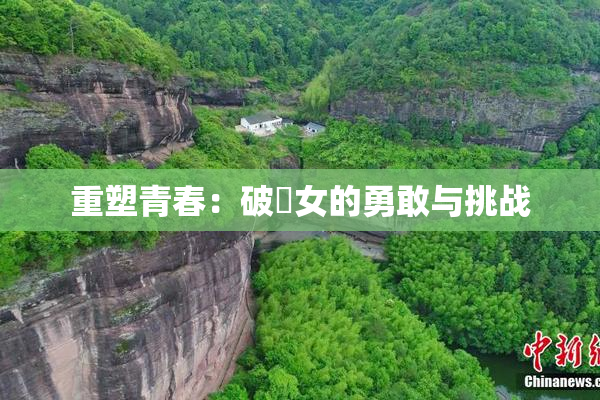 重塑青春：破處女的勇敢与挑战