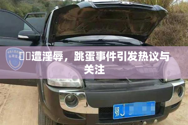 妺妺遭淫辱，跳蛋事件引发热议与关注