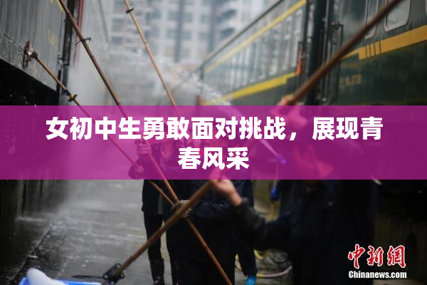 女初中生勇敢面对挑战，展现青春风采