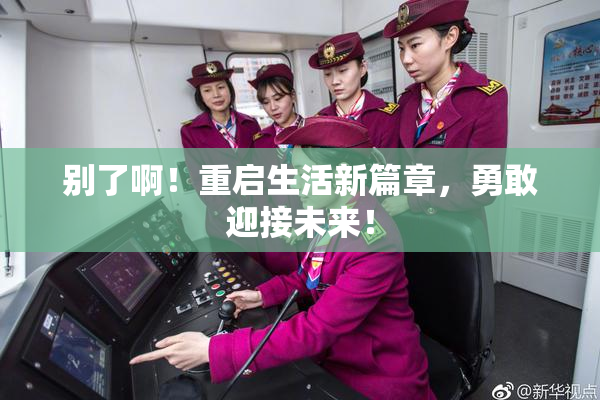 别了啊！重启生活新篇章，勇敢迎接未来！