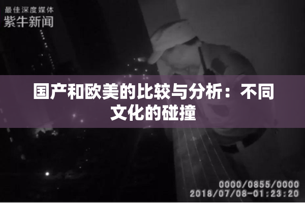 国产和欧美的比较与分析：不同文化的碰撞