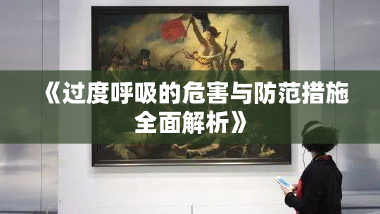 《过度呼吸的危害与防范措施全面解析》
