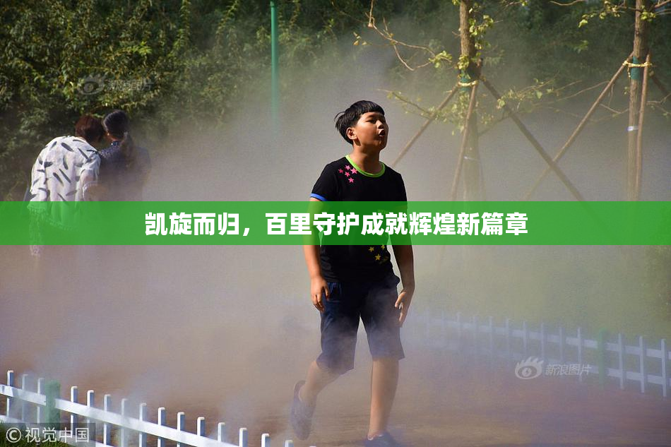 凯旋而归，百里守护成就辉煌新篇章