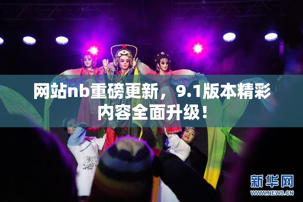 网站nb重磅更新，9.1版本精彩内容全面升级！