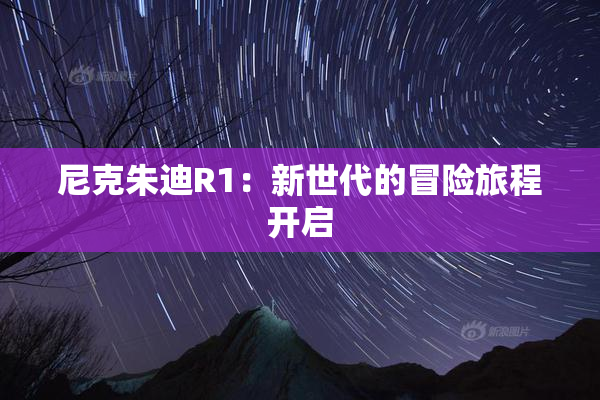 尼克朱迪R1：新世代的冒险旅程开启