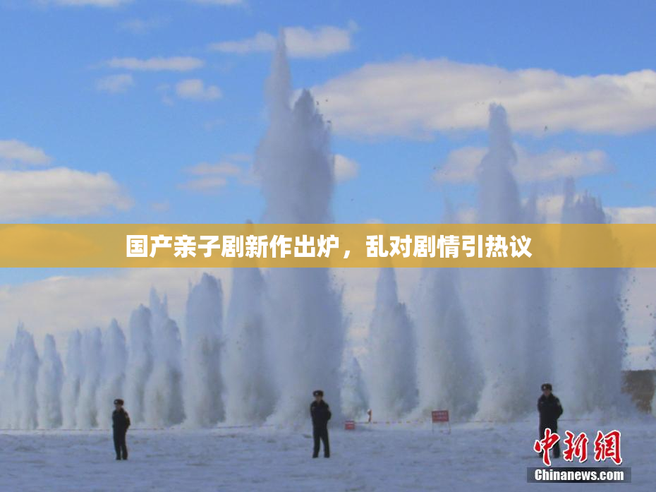 国产亲子剧新作出炉，乱对剧情引热议