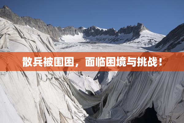 散兵被围困，面临困境与挑战！
