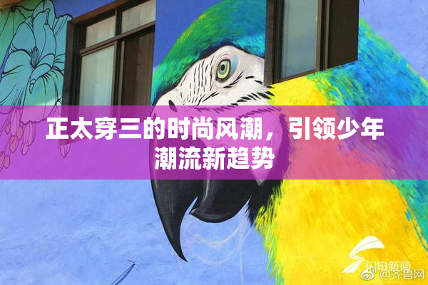 正太穿三的时尚风潮，引领少年潮流新趋势