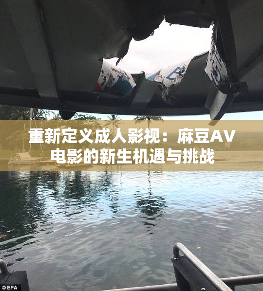 重新定义成人影视：麻豆AV电影的新生机遇与挑战
