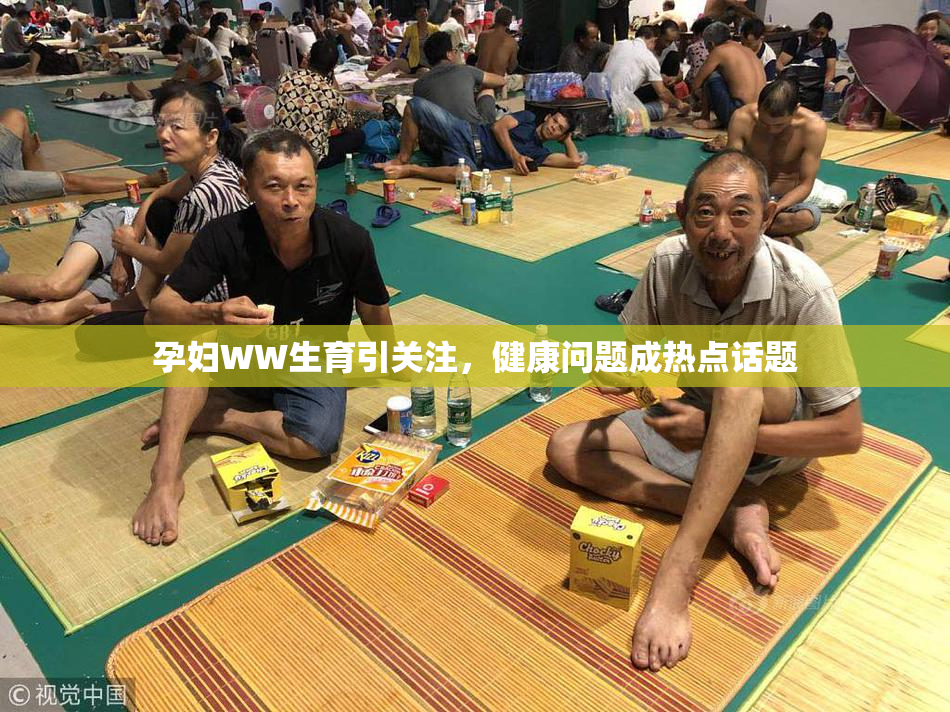 孕妇WW生育引关注，健康问题成热点话题