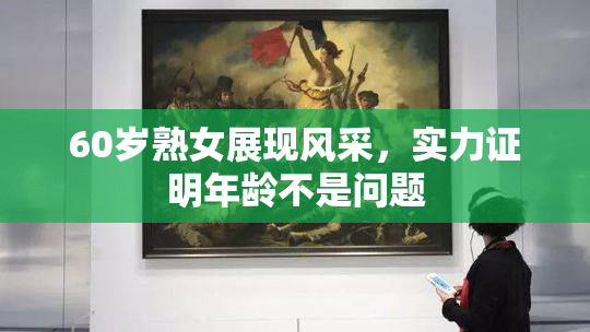 60岁熟女展现风采，实力证明年龄不是问题