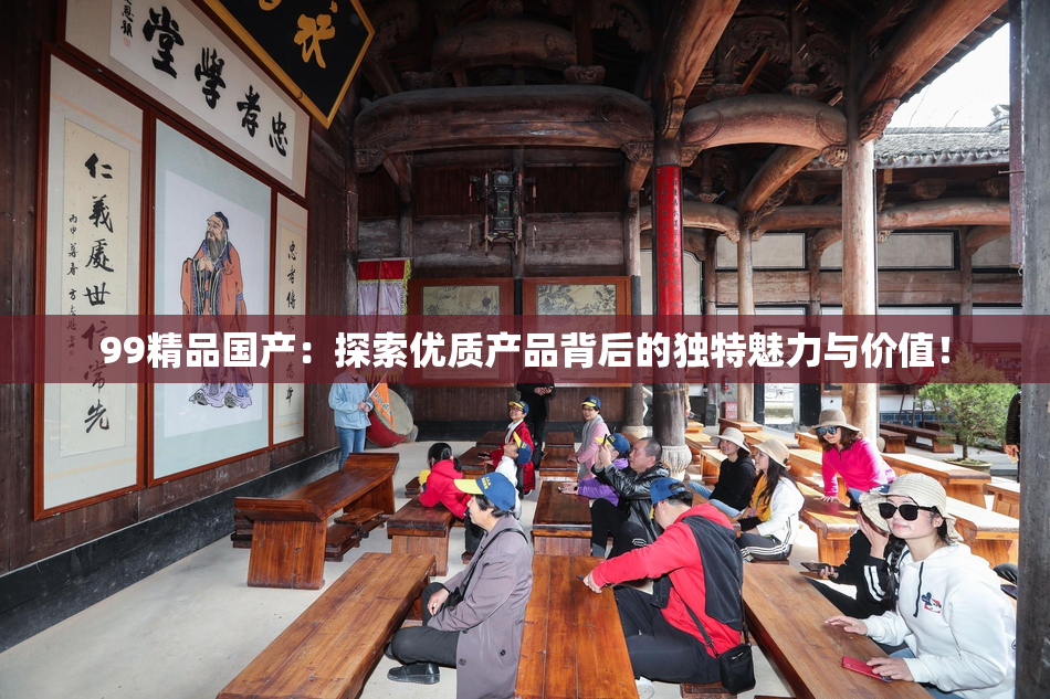 99精品国产：探索优质产品背后的独特魅力与价值！