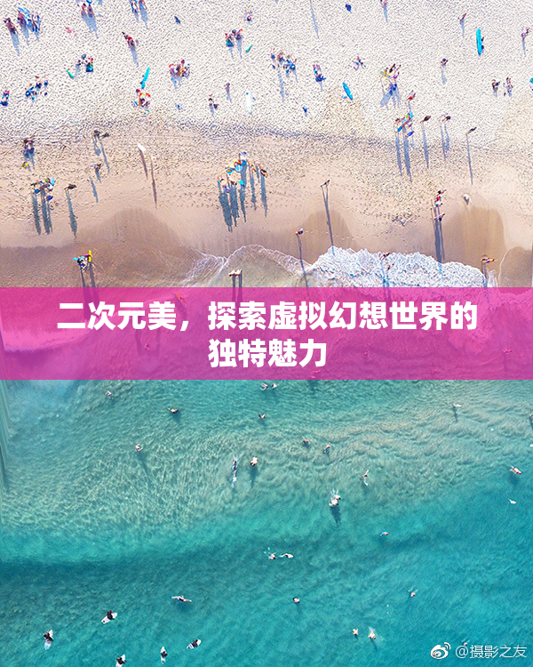 二次元美，探索虚拟幻想世界的独特魅力