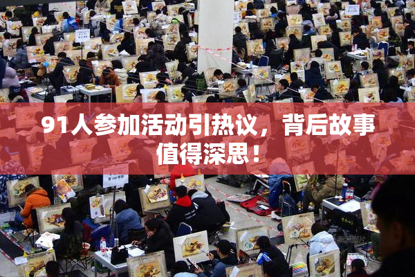 91人参加活动引热议，背后故事值得深思！
