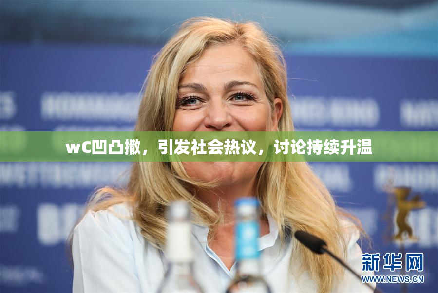 wC凹凸撒，引发社会热议，讨论持续升温