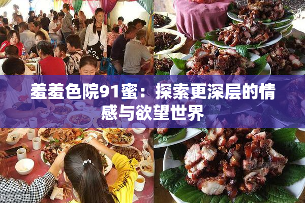 羞羞色院91蜜：探索更深层的情感与欲望世界