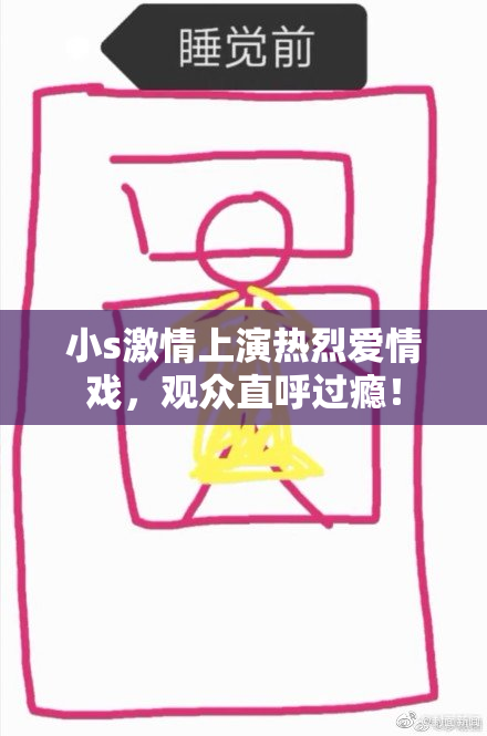 小s激情上演热烈爱情戏，观众直呼过瘾！