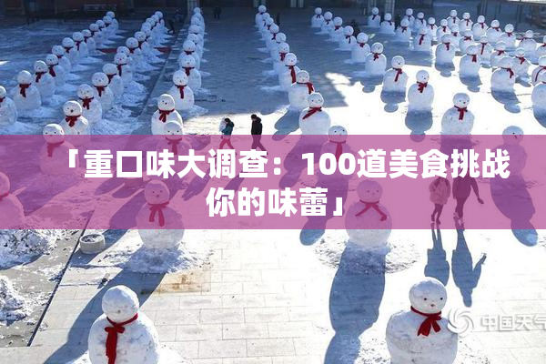 「重口味大调查：100道美食挑战你的味蕾」