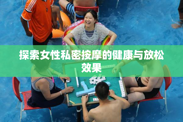 探索女性私密按摩的健康与放松效果