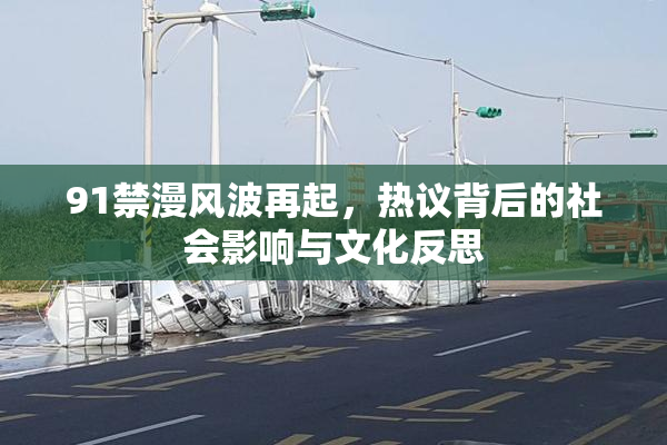 91禁漫风波再起，热议背后的社会影响与文化反思