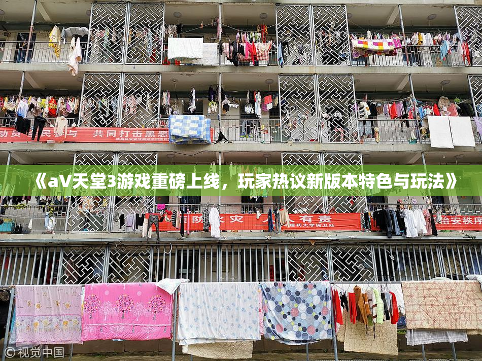 《a∨天堂3游戏重磅上线，玩家热议新版本特色与玩法》