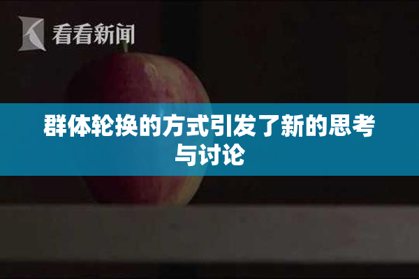 群体轮换的方式引发了新的思考与讨论