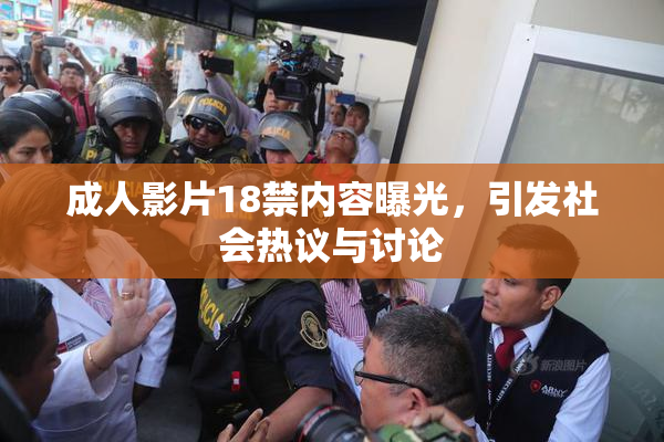 成人影片18禁内容曝光，引发社会热议与讨论