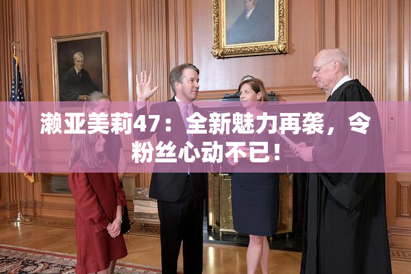 濑亚美莉47：全新魅力再袭，令粉丝心动不已！