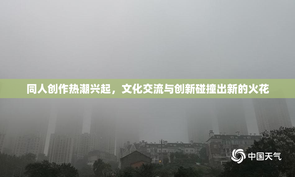 同人创作热潮兴起，文化交流与创新碰撞出新的火花