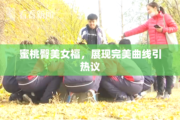 蜜桃臀美女福，展现完美曲线引热议