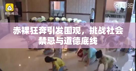 赤裸狂奔引发围观，挑战社会禁忌与道德底线