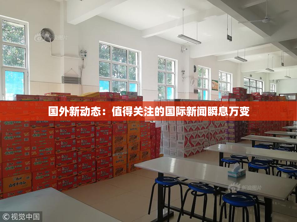 国外新动态：值得关注的国际新闻瞬息万变