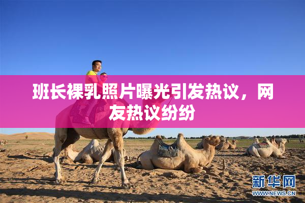 班长裸乳照片曝光引发热议，网友热议纷纷