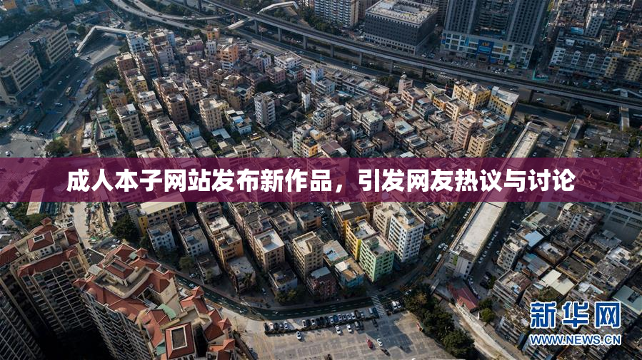 成人本子网站发布新作品，引发网友热议与讨论
