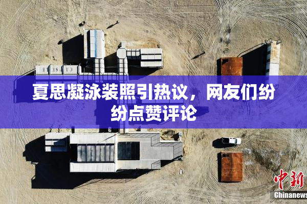 夏思凝泳装照引热议，网友们纷纷点赞评论