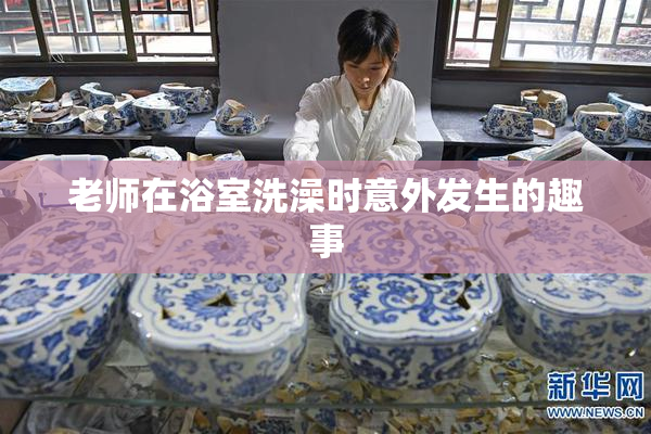 老师在浴室洗澡时意外发生的趣事