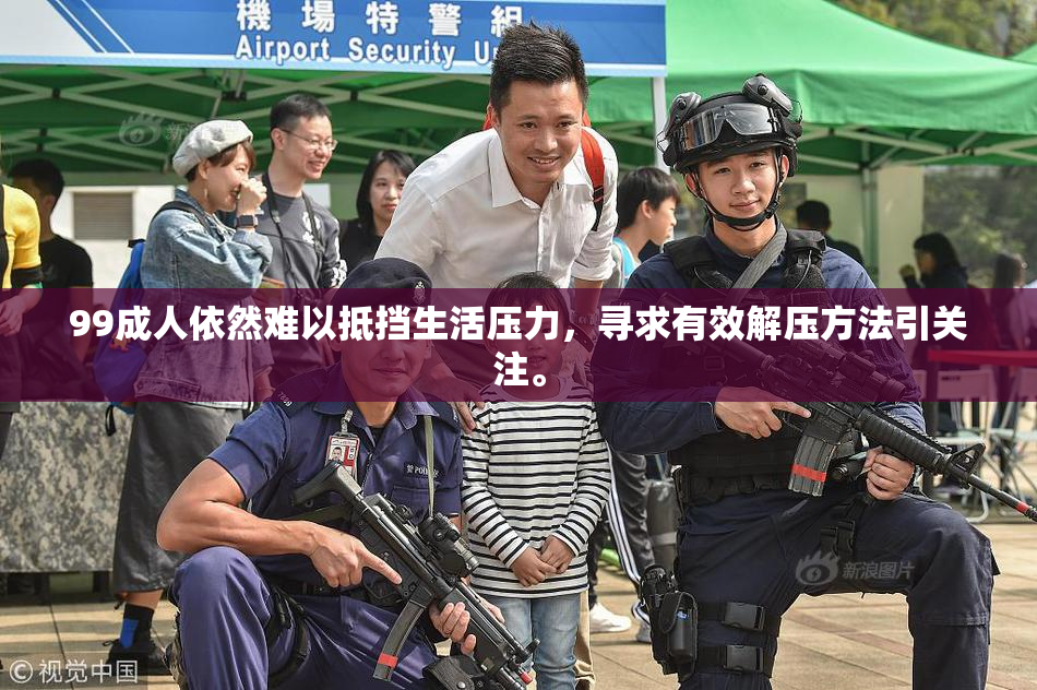 99成人依然难以抵挡生活压力，寻求有效解压方法引关注。