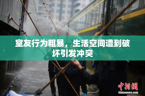 室友行为粗暴，生活空间遭到破坏引发冲突