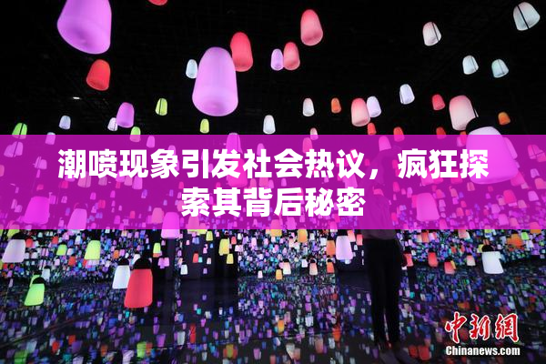 潮喷现象引发社会热议，疯狂探索其背后秘密